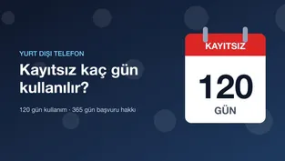 Yurt dışı telefon için 120 günlük kayıtsız kullanım süresi
